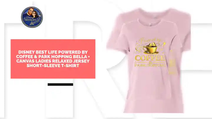Disney Best Life Powered by Coffee & Park Hopping Bella + Canvas Ladies Relaxed Jersey Short-Sleeve T-Shirt by@Outfy